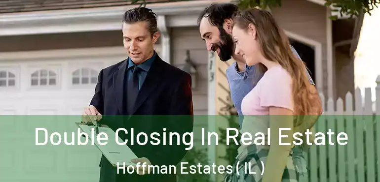  Double Closing In Real Estate Hoffman Estates ( IL )