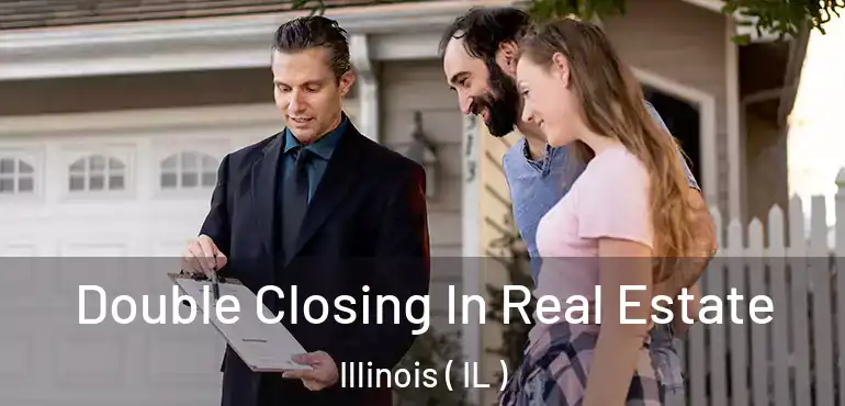  Double Closing In Real Estate Illinois ( IL )