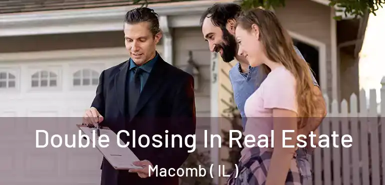  Double Closing In Real Estate Macomb ( IL )