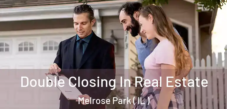  Double Closing In Real Estate Melrose Park ( IL )