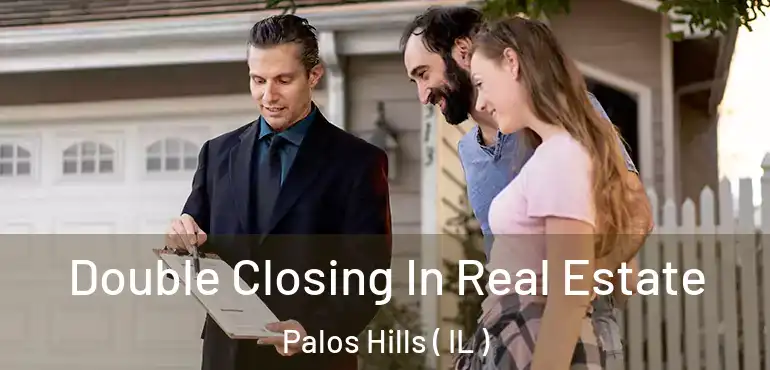 Double Closing In Real Estate Palos Hills ( IL )