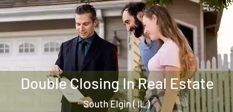  Double Closing In Real Estate South Elgin ( IL )
