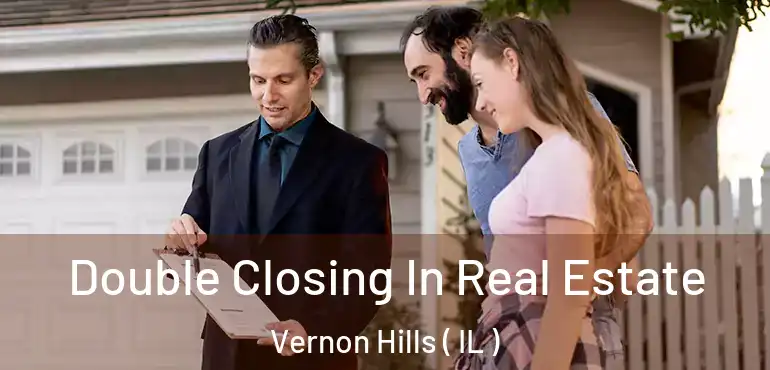  Double Closing In Real Estate Vernon Hills ( IL )