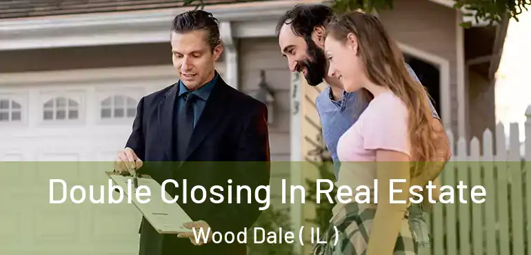  Double Closing In Real Estate Wood Dale ( IL )