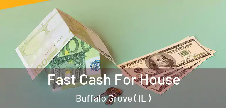  Fast Cash For House Buffalo Grove ( IL )