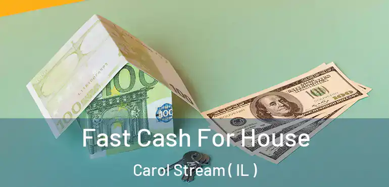  Fast Cash For House Carol Stream ( IL )