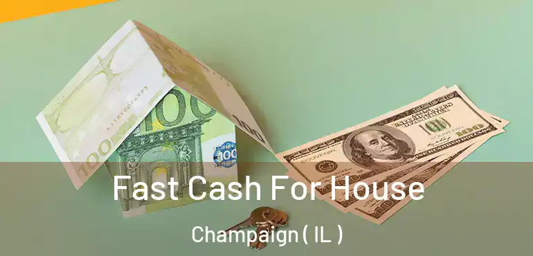  Fast Cash For House Champaign ( IL )