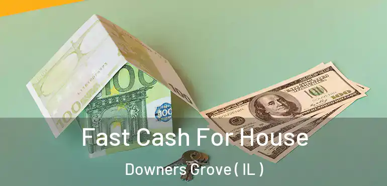 Fast Cash For House Downers Grove ( IL )