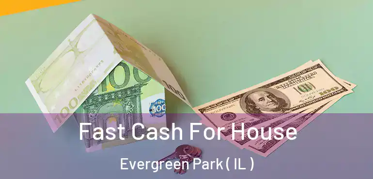  Fast Cash For House Evergreen Park ( IL )