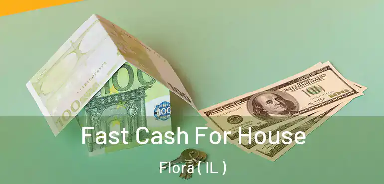  Fast Cash For House Flora ( IL )
