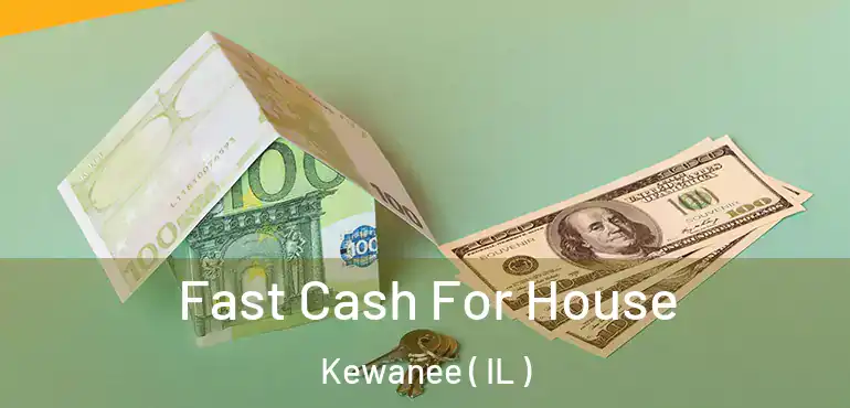  Fast Cash For House Kewanee ( IL )