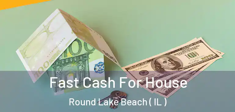  Fast Cash For House Round Lake Beach ( IL )