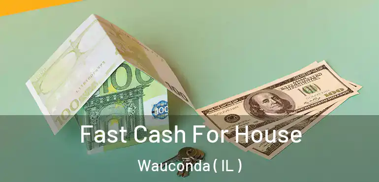  Fast Cash For House Wauconda ( IL )