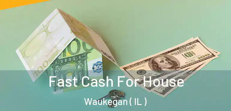  Fast Cash For House Waukegan ( IL )