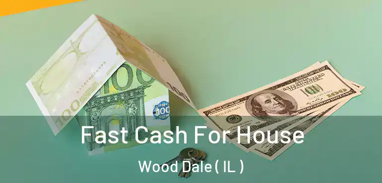  Fast Cash For House Wood Dale ( IL )