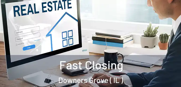  Fast Closing Downers Grove ( IL )