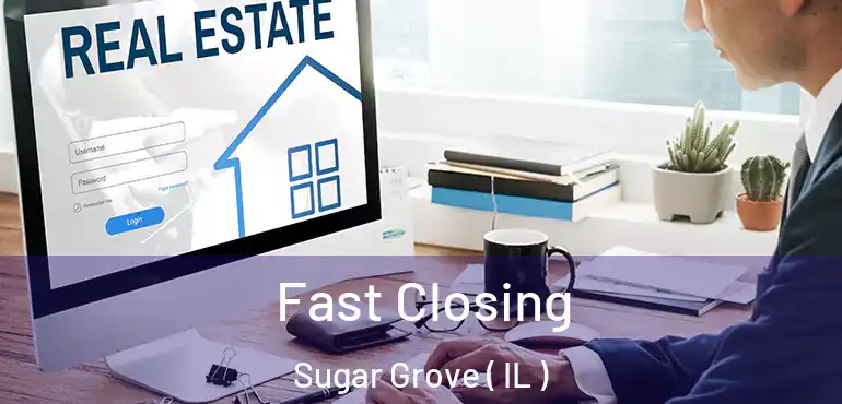  Fast Closing Sugar Grove ( IL )