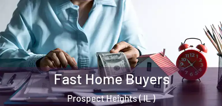  Fast Home Buyers Prospect Heights ( IL )