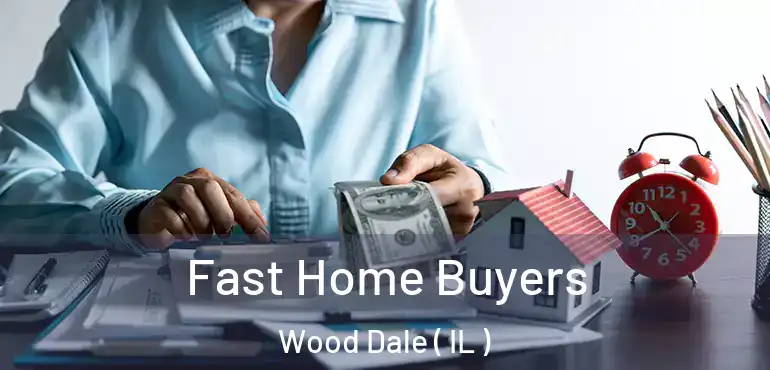  Fast Home Buyers Wood Dale ( IL )