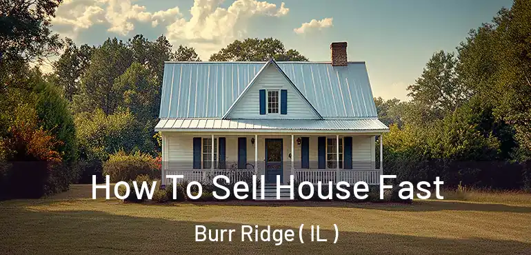  How To Sell House Fast Burr Ridge ( IL )