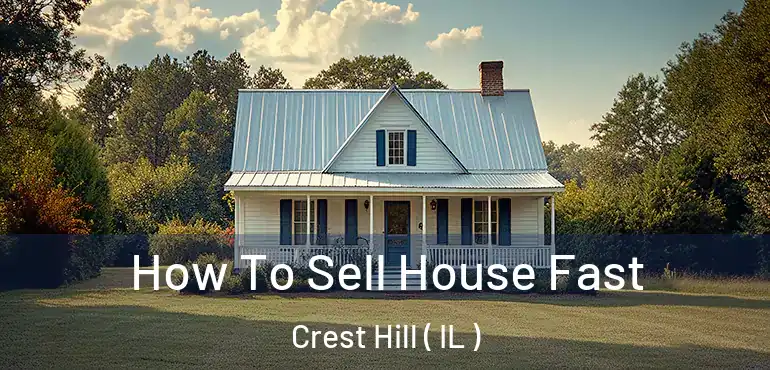  How To Sell House Fast Crest Hill ( IL )