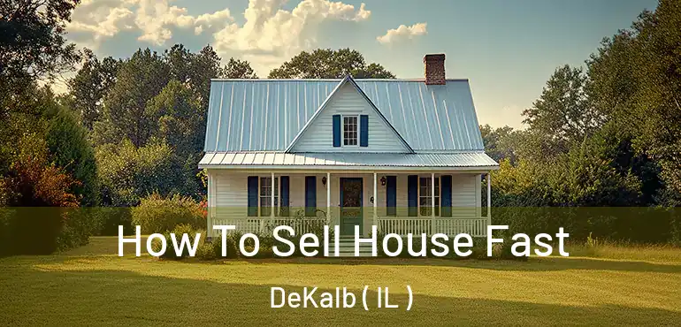  How To Sell House Fast DeKalb ( IL )