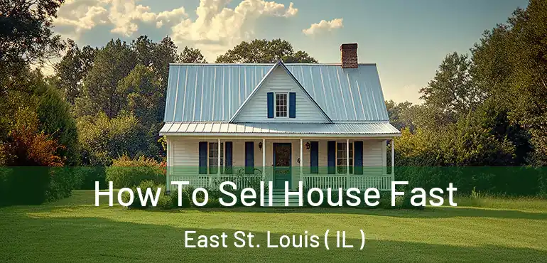  How To Sell House Fast East St. Louis ( IL )