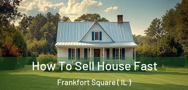  How To Sell House Fast Frankfort Square ( IL )