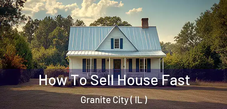  How To Sell House Fast Granite City ( IL )