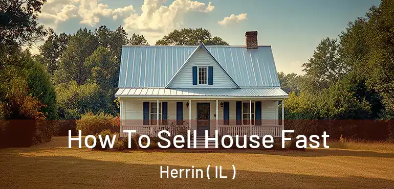  How To Sell House Fast Herrin ( IL )