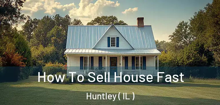  How To Sell House Fast Huntley ( IL )