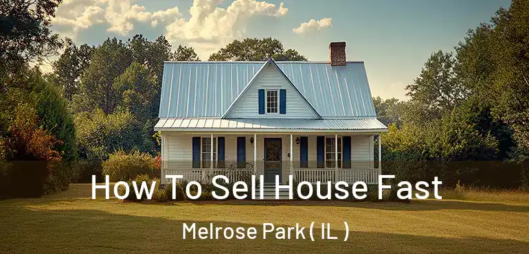  How To Sell House Fast Melrose Park ( IL )