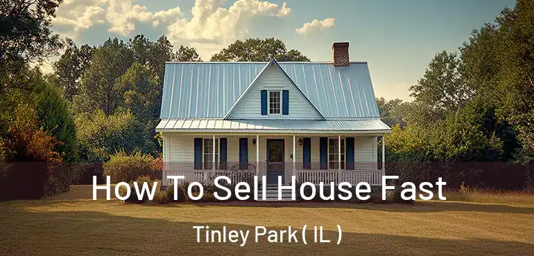  How To Sell House Fast Tinley Park ( IL )