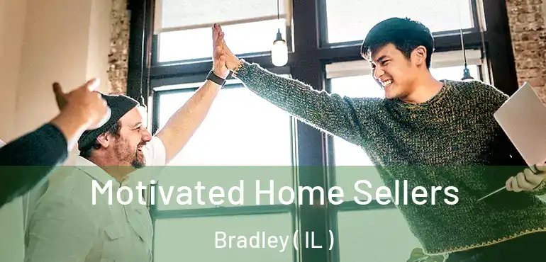  Motivated Home Sellers Bradley ( IL )