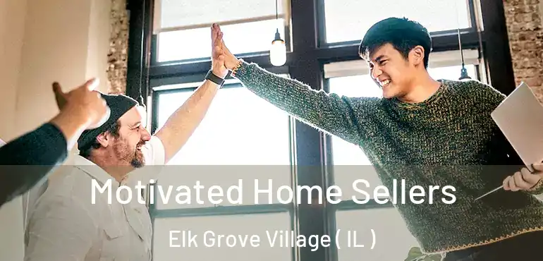  Motivated Home Sellers Elk Grove Village ( IL )