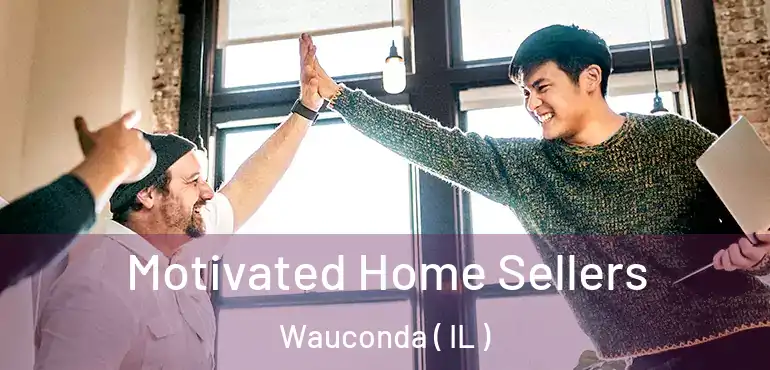  Motivated Home Sellers Wauconda ( IL )
