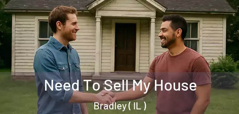  Need To Sell My House Bradley ( IL )