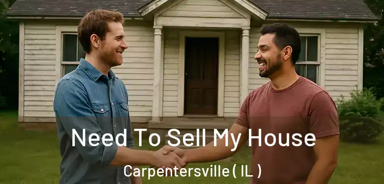  Need To Sell My House Carpentersville ( IL )