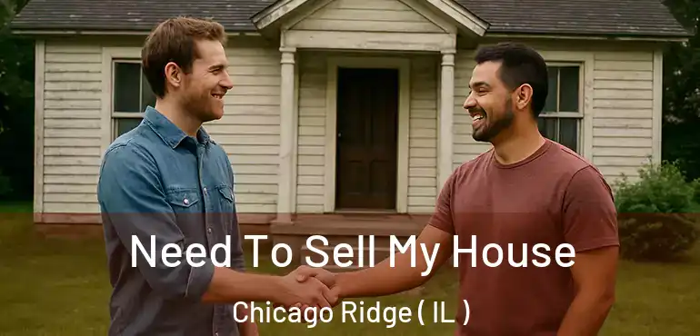  Need To Sell My House Chicago Ridge ( IL )