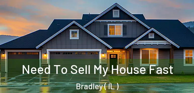 Need To Sell My House Fast Bradley ( IL )