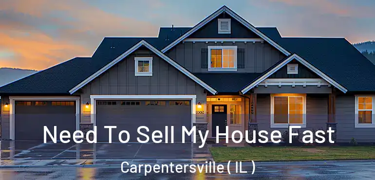  Need To Sell My House Fast Carpentersville ( IL )