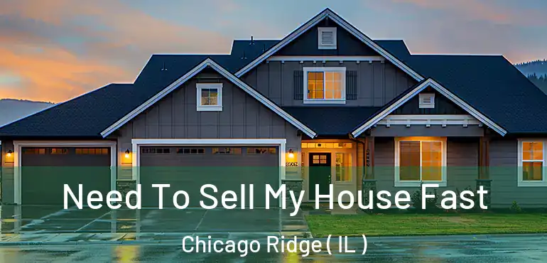  Need To Sell My House Fast Chicago Ridge ( IL )
