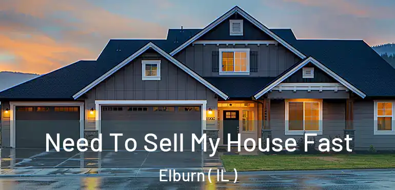  Need To Sell My House Fast Elburn ( IL )
