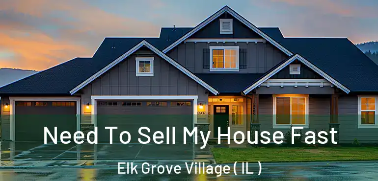  Need To Sell My House Fast Elk Grove Village ( IL )