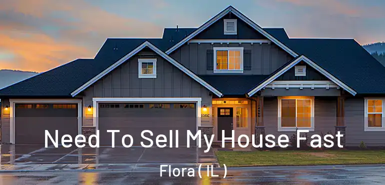  Need To Sell My House Fast Flora ( IL )