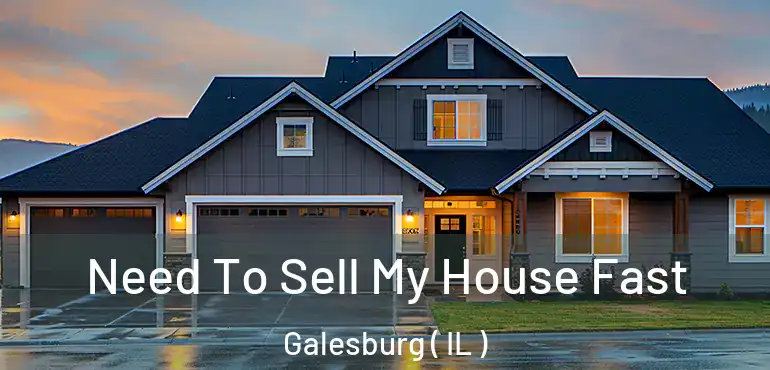  Need To Sell My House Fast Galesburg ( IL )