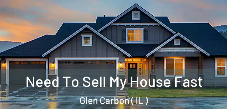  Need To Sell My House Fast Glen Carbon ( IL )