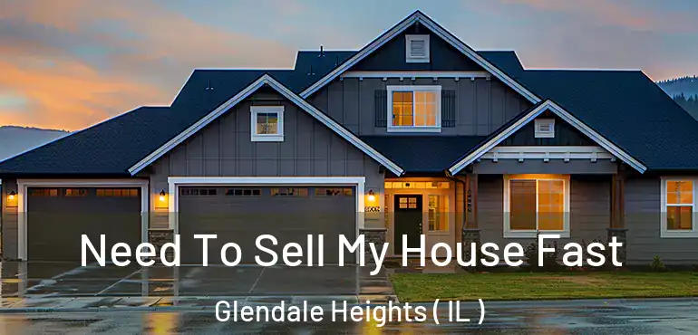  Need To Sell My House Fast Glendale Heights ( IL )