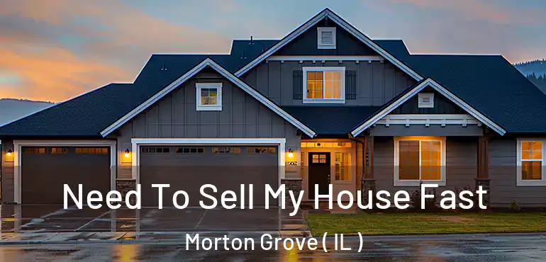  Need To Sell My House Fast Morton Grove ( IL )