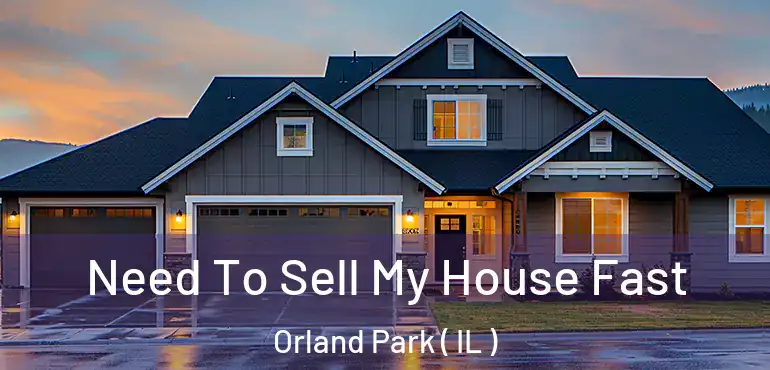  Need To Sell My House Fast Orland Park ( IL )